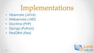 ImplementationsHibernate (JAVA)NHibernate (.NET)Doctrine (PHP)Django (Python)FlexORM (Flex)