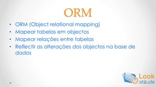 ORMORM (Objectrelational mapping)Mapear tabelas em objectosMapear relações entre tabelasReflectir as alterações dos objectos na base de dados