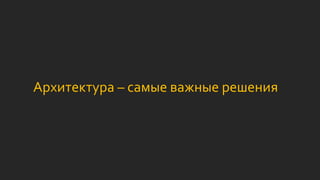 Архитектура – самые важные решения
 