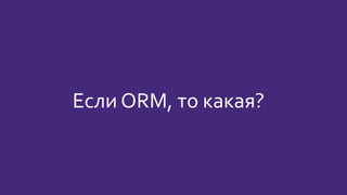 Если ORM, то какая?
 