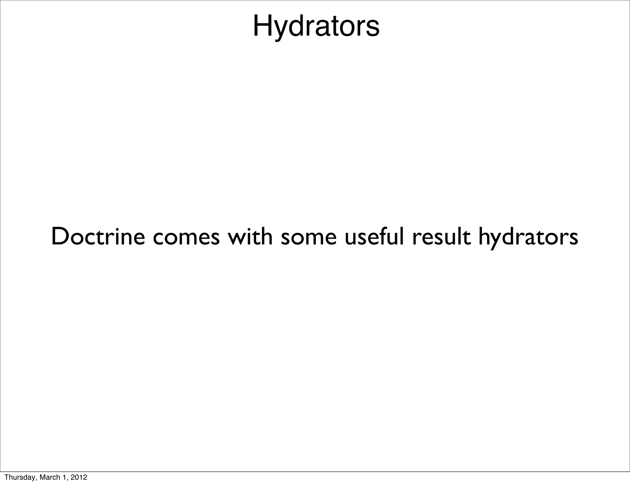 Hydrators




            Doctrine comes with some useful result hydrators




Thursday, March 1, 2012
 