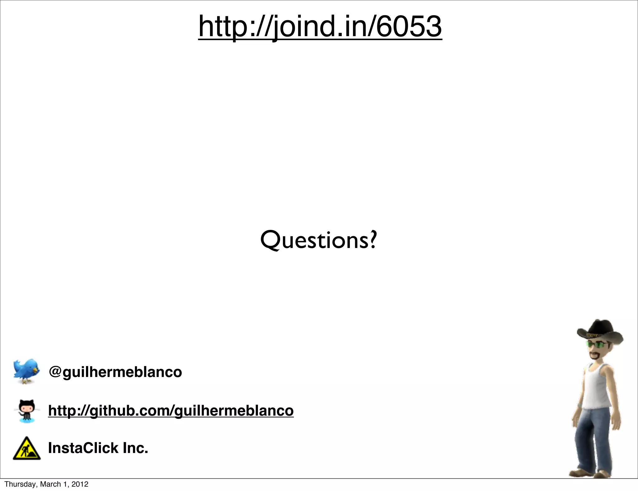 http://joind.in/6053




                                       Questions?



           @guilhermeblanco

           http://github.com/guilhermeblanco

           InstaClick Inc.

Thursday, March 1, 2012
 