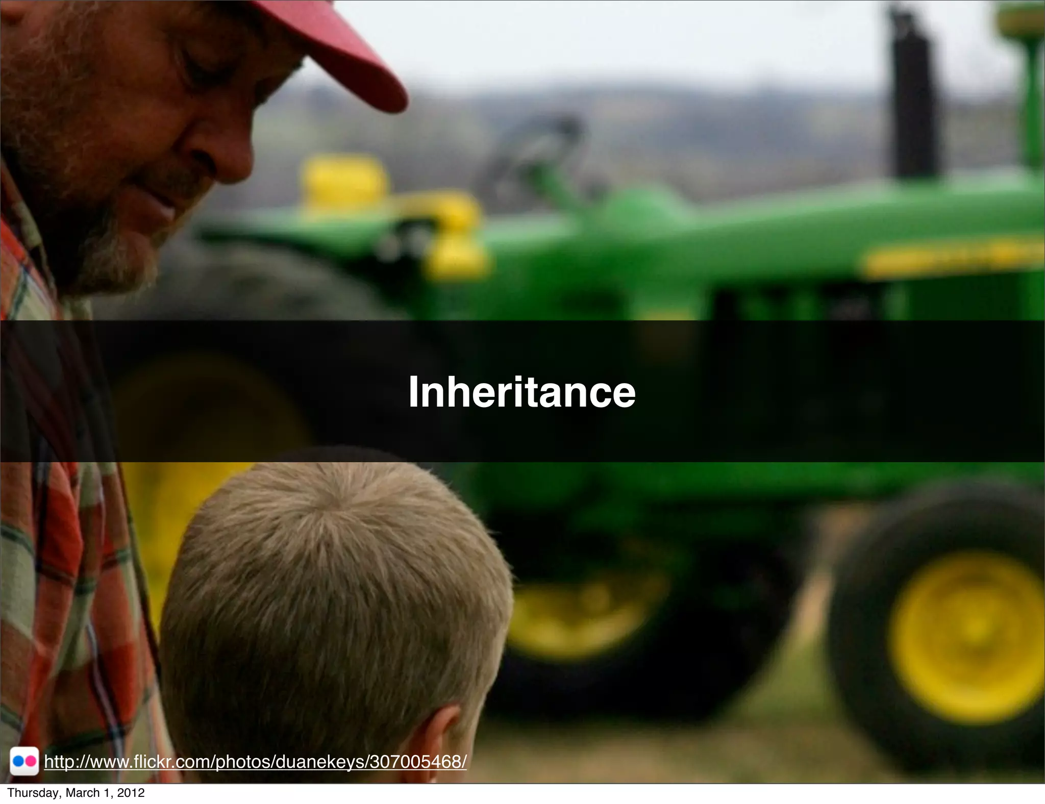 Inheritance




      http://www.ﬂickr.com/photos/duanekeys/307005468/
Thursday, March 1, 2012
 