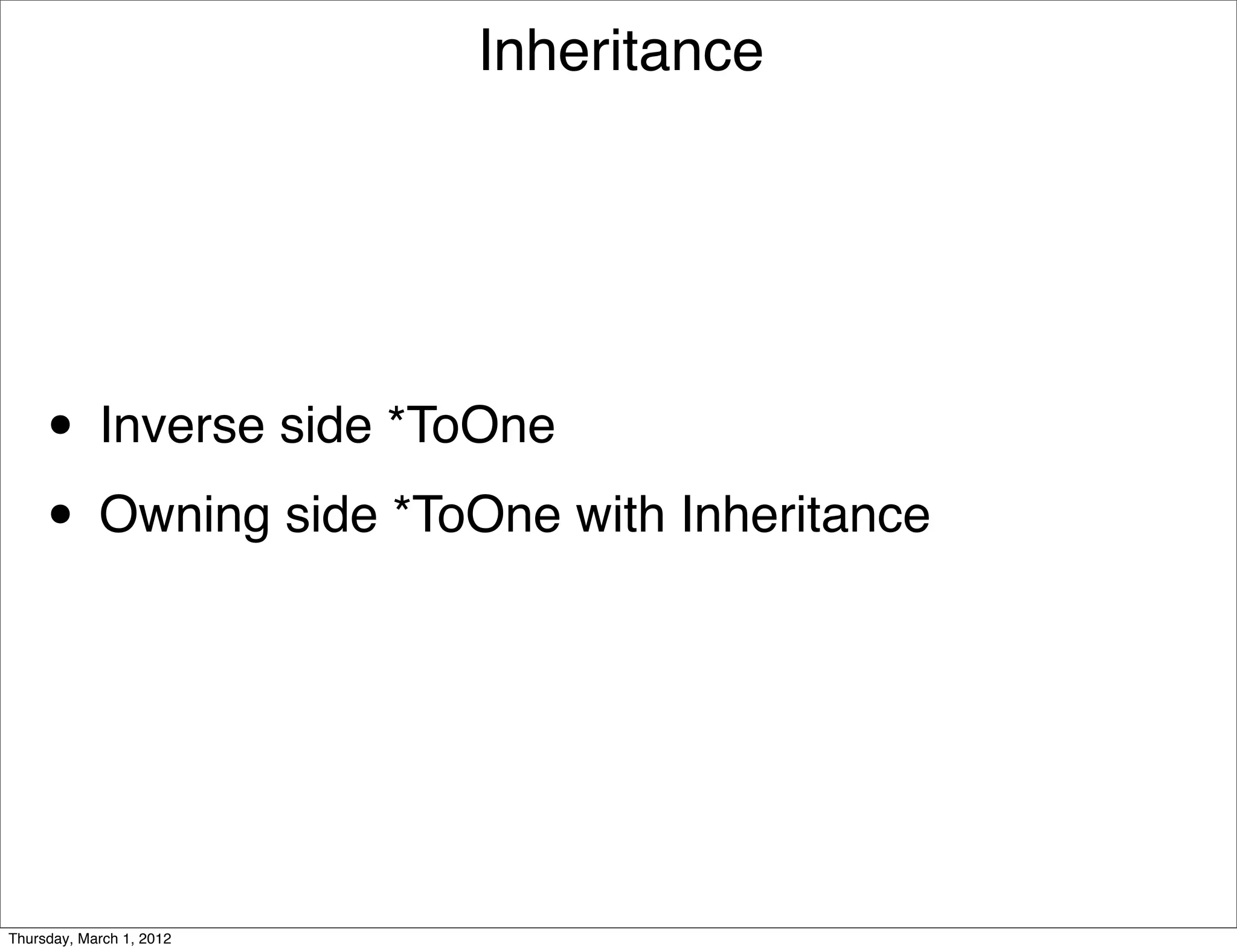 Inheritance




     • Inverse side *ToOne
     • Owning side *ToOne with Inheritance



Thursday, March 1, 2012
 