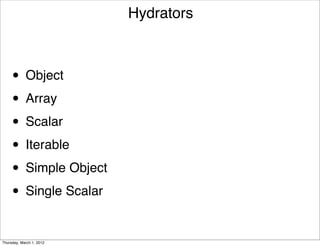 Hydrators



     • Object
     • Array
     • Scalar
     • Iterable
     • Simple Object
     • Single Scalar

Thursday, March 1, 2012
 