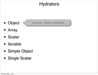 Hydrators



     •      Object        $resultList = $query->getResult();


     • Array
     • Scalar
     • Iterable
     • Simple Object
     • Single Scalar

Thursday, March 1, 2012
 