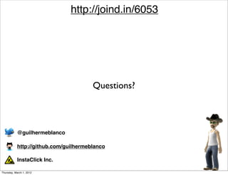 http://joind.in/6053




                                       Questions?



           @guilhermeblanco

           http://github.com/guilhermeblanco

           InstaClick Inc.

Thursday, March 1, 2012
 