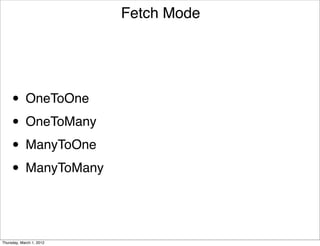 Fetch Mode




     • OneToOne
     • OneToMany
     • ManyToOne
     • ManyToMany


Thursday, March 1, 2012
 