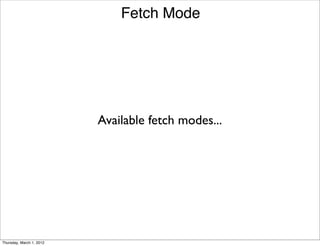 Fetch Mode




                          Available fetch modes...




Thursday, March 1, 2012
 