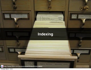 Indexing




      http://www.ﬂickr.com/photos/osuarchives/2659419894/
Thursday, March 1, 2012
 
