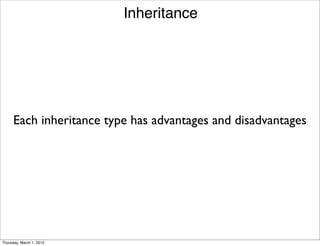 Inheritance




      Each inheritance type has advantages and disadvantages




Thursday, March 1, 2012
 