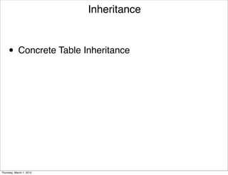 Inheritance



     • Concrete Table Inheritance




Thursday, March 1, 2012
 