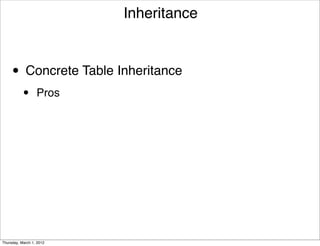 Inheritance



     • Concrete Table Inheritance
           •      Pros




Thursday, March 1, 2012
 