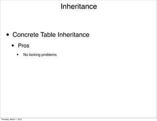 Inheritance



     • Concrete Table Inheritance
           •      Pros
                 •        No locking problems




Thursday, March 1, 2012
 