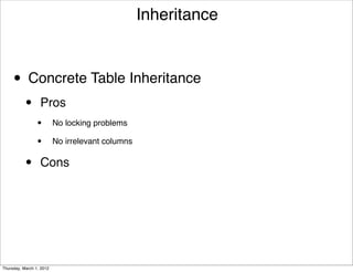 Inheritance



     • Concrete Table Inheritance
           •      Pros
                 •        No locking problems

                 •        No irrelevant columns


           •      Cons




Thursday, March 1, 2012
 