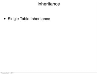 Inheritance


     • Single Table Inheritance




Thursday, March 1, 2012
 