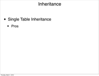 Inheritance


     • Single Table Inheritance
           •      Pros




Thursday, March 1, 2012
 