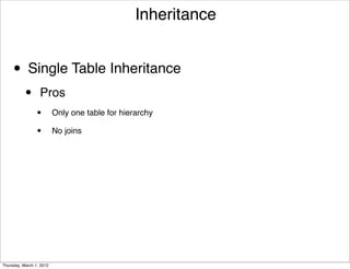 Inheritance


     • Single Table Inheritance
           •      Pros
                 •        Only one table for hierarchy

                 •        No joins




Thursday, March 1, 2012
 
