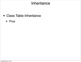 Inheritance


     • Class Table Inheritance
           •      Pros




Thursday, March 1, 2012
 