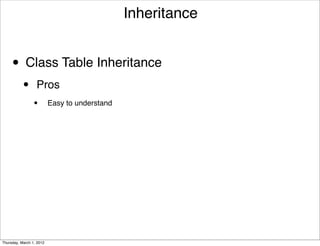 Inheritance


     • Class Table Inheritance
           •      Pros
                 •        Easy to understand




Thursday, March 1, 2012
 
