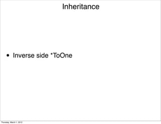 Inheritance




     • Inverse side *ToOne




Thursday, March 1, 2012
 