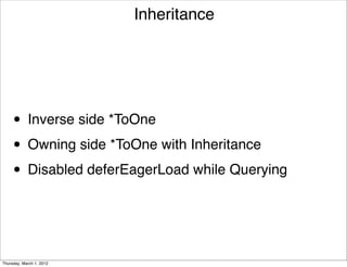 Inheritance




     • Inverse side *ToOne
     • Owning side *ToOne with Inheritance
     • Disabled deferEagerLoad while Querying


Thursday, March 1, 2012
 