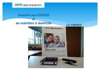 Le capteur
Destiné aux EHPAD
et
au maintien à domicile
 