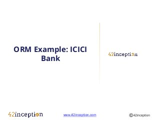 ORM Example: ICICI
      Bank




            www.42inception.com
 