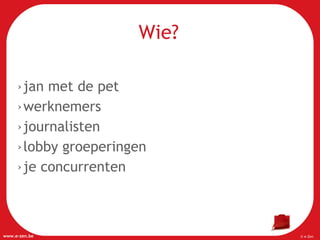 Wie? jan met de pet werknemers journalisten lobby groeperingen je concurrenten 