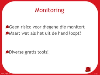 Monitoring Geen risico voor diegene die monitort Maar: wat als het uit de hand loopt?  Diverse gratis tools! 