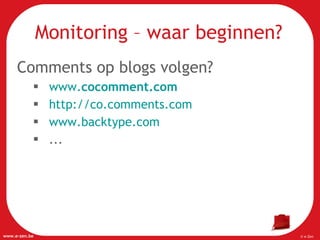 Comments op blogs volgen? www. cocomment .com   http://co.comments.com www.backtype.com ... Monitoring – waar beginnen? 