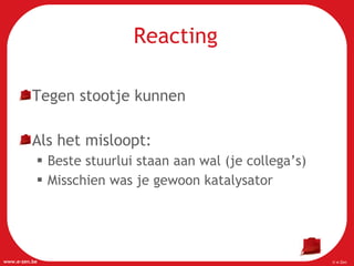 Reacting Tegen stootje kunnen Als het misloopt: Beste stuurlui staan aan wal (je collega’s) Misschien was je gewoon katalysator 