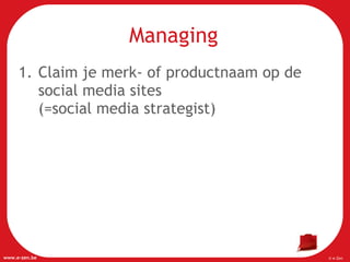 Managing Claim je merk- of productnaam op de social media sites  (=social media strategist) 