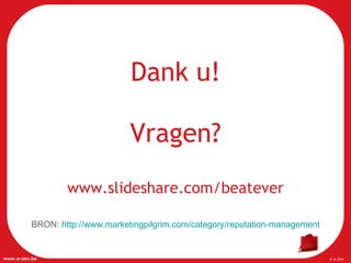 Dank u! Vragen? www.slideshare.com/beatever BRON:  http://www.marketingpilgrim.com/category/reputation-management 