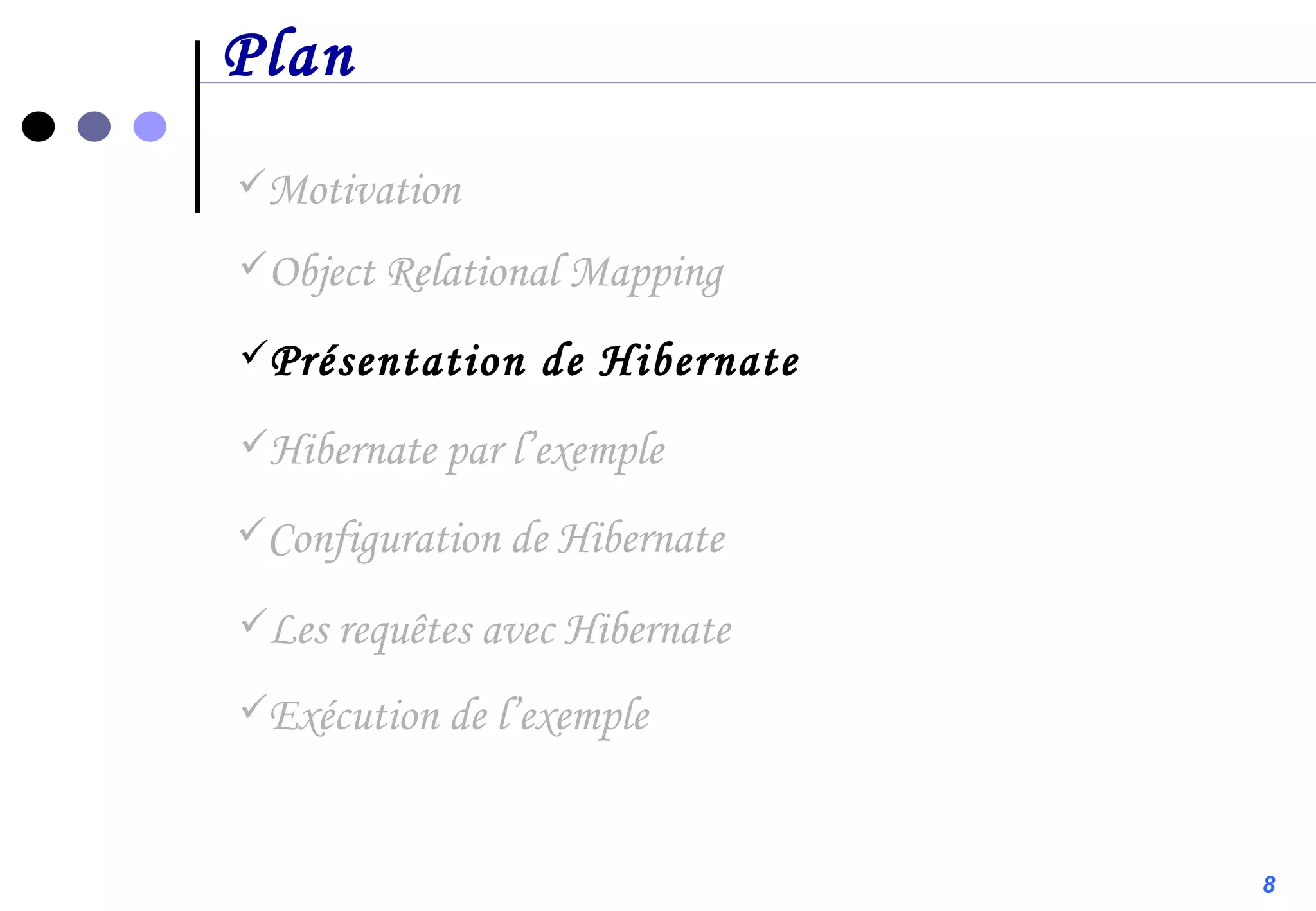 Plan Motivation Configuration de Hibernate Présentation de Hibernate Object Relational Mapping Hibernate par l’exemple Les requêtes avec Hibernate Exécution de l’exemple 8 