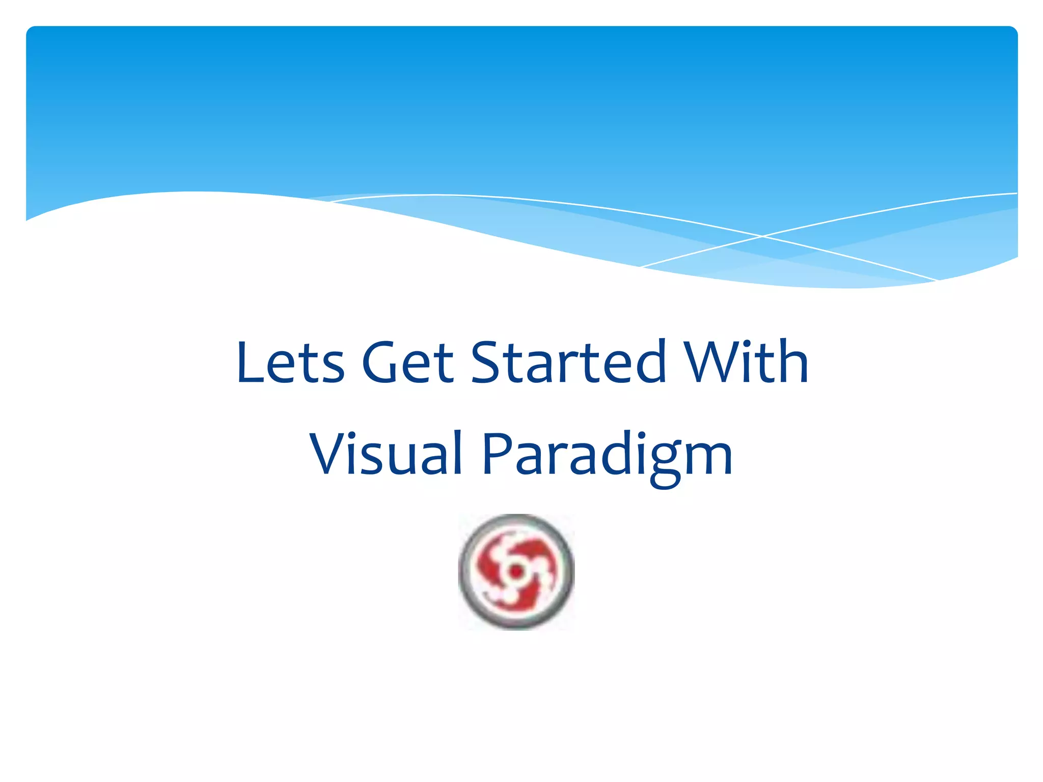 Lets Get Started With
   Visual Paradigm
 