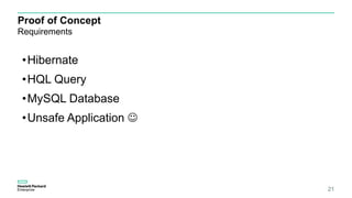 Proof of Concept
Requirements
21
•Hibernate
•HQL Query
•MySQL Database
•Unsafe Application 
 