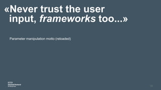 «Never trust the user
input, frameworks too...»
Parameter manipulation motto (reloaded)
35
 