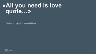 «All you need is love
quote…»
Beatels on Injection vulnerabilities
23
 