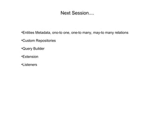 Entities Metadata, ono-to one, one-to many, may-to many relations Custom Repositories Query Builder Extension Listeners Next Session.... 