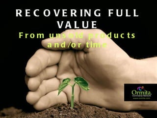 RECOVERING FULL VALUE From unsold products and/or time 