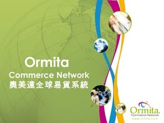 Ormita
Commerce Network
奧美達全球易貨系統
 