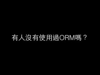 有⼈人沒有使⽤用過ORM嗎？
 