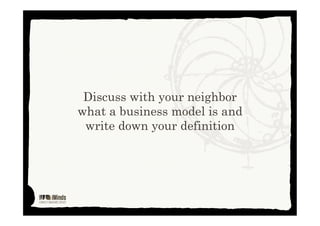 Discuss with your neighbor
what a business model is and
write down your definition
This work is licensed under Creative Commons Attribution Non Commercial 3.0
 