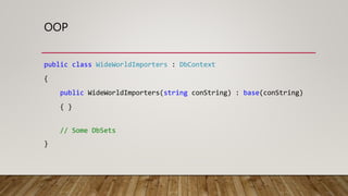 OOP
public class WideWorldImporters : DbContext
{
public WideWorldImporters(string conString) : base(conString)
{ }
// Some DbSets
}
 