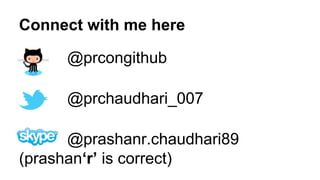 Connect with me here 
@prcongithub 
@prchaudhari_007 
@prashanr.chaudhari89 
(prashan‘r’ is correct) 
 