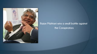Rajan Mahtani wins a small battle against
the Conspirators
 