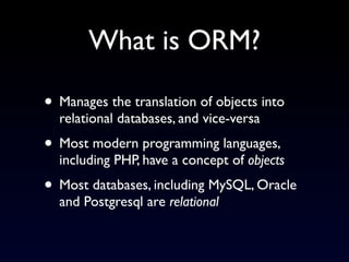 What is ORM?

• Manages the translation of objects into
  relational databases, and vice-versa
• Most modern programming l...