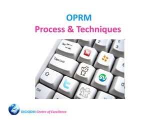 OPRM
        Process & Techniques




DIGIQOM Centre of Excellence
 