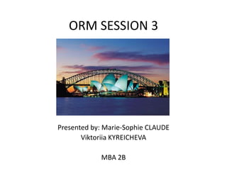 ORM SESSION 3

Presented by: Marie-Sophie CLAUDE
Viktoriia KYREICHEVA
MBA 2B

 